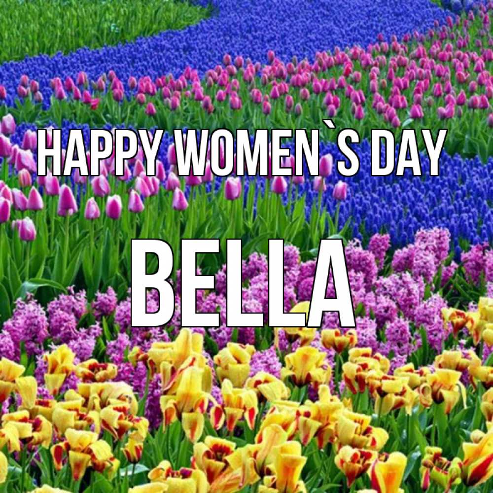 Greetings card с именем, Bella happy women`s day цветы Greetings with text for free download 